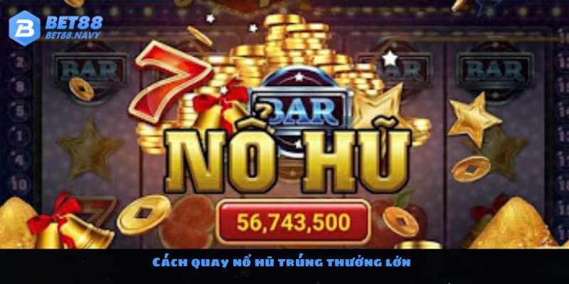 Hướng Dẫn Quay Nổ Hũ Trúng Thưởng Lớn Chỉ Có Tại BET88